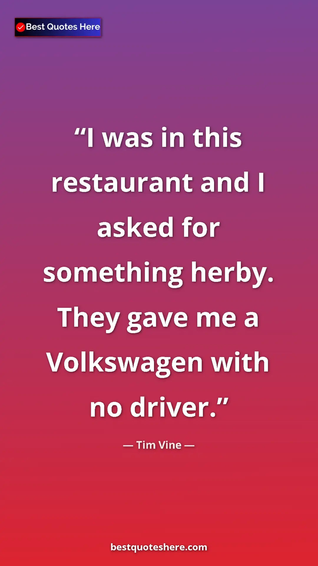 Pinterest quote poster by Tim Vine: "I was in this restaurant and I asked for something herby...."