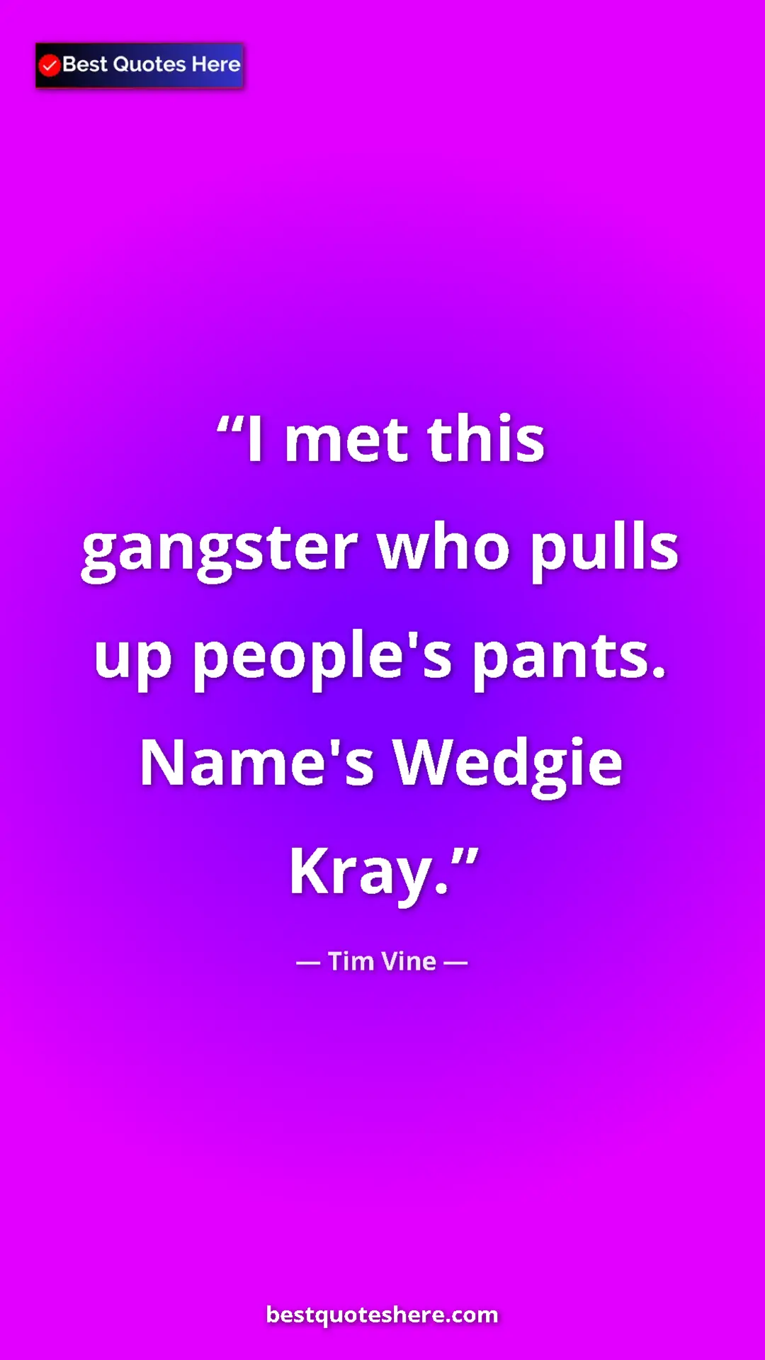 Pinterest quote poster by Tim Vine: "I met this gangster who pulls up people's pants. Name's..."