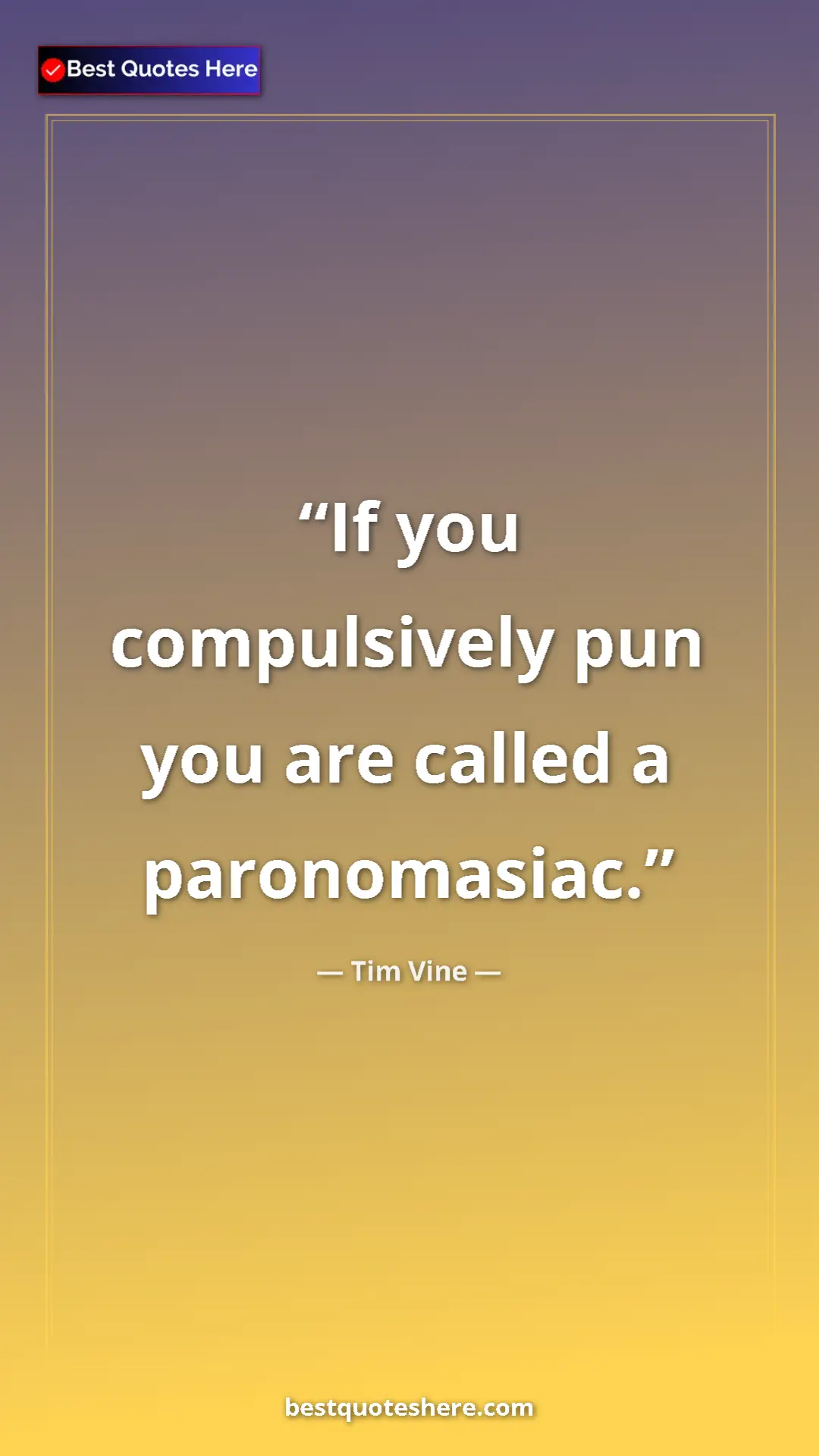Pinterest quote poster by Tim Vine: "If you compulsively pun you are called a paronomasiac."
