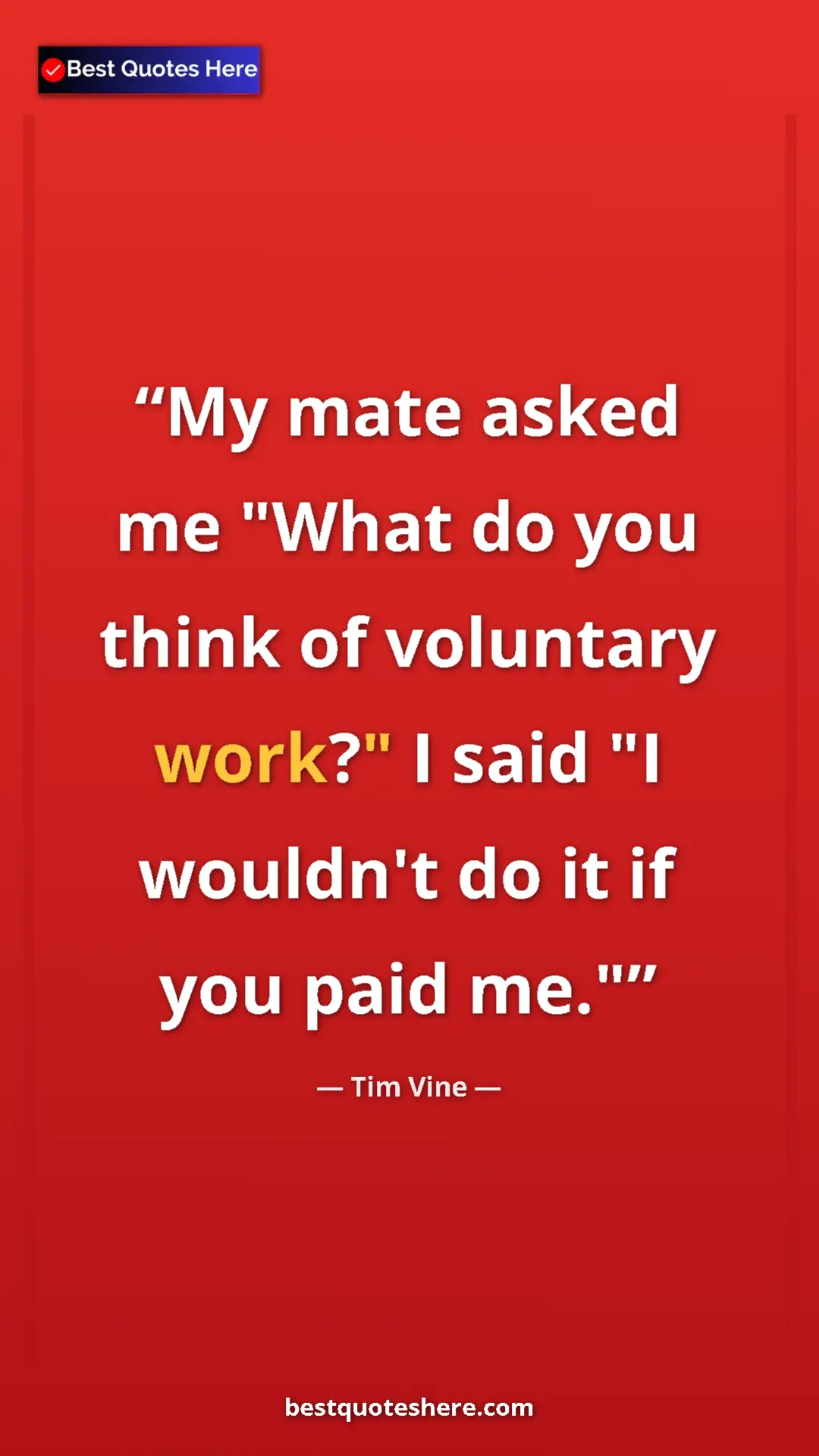Pinterest quote poster by Tim Vine: "My mate asked me "What do you think of voluntary work?" I..."