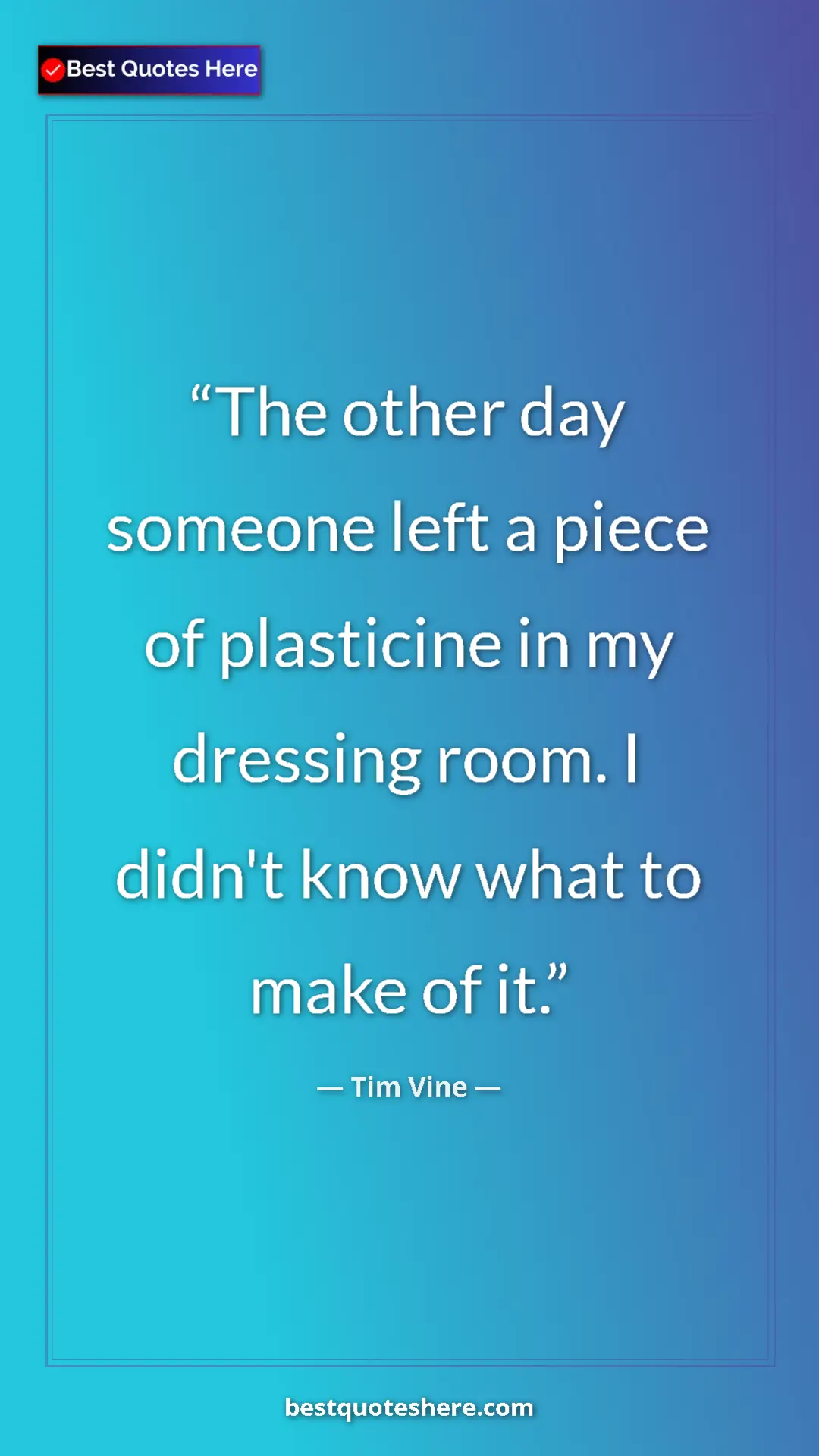 Pinterest quote poster by Tim Vine: "The other day someone left a piece of plasticine in my..."