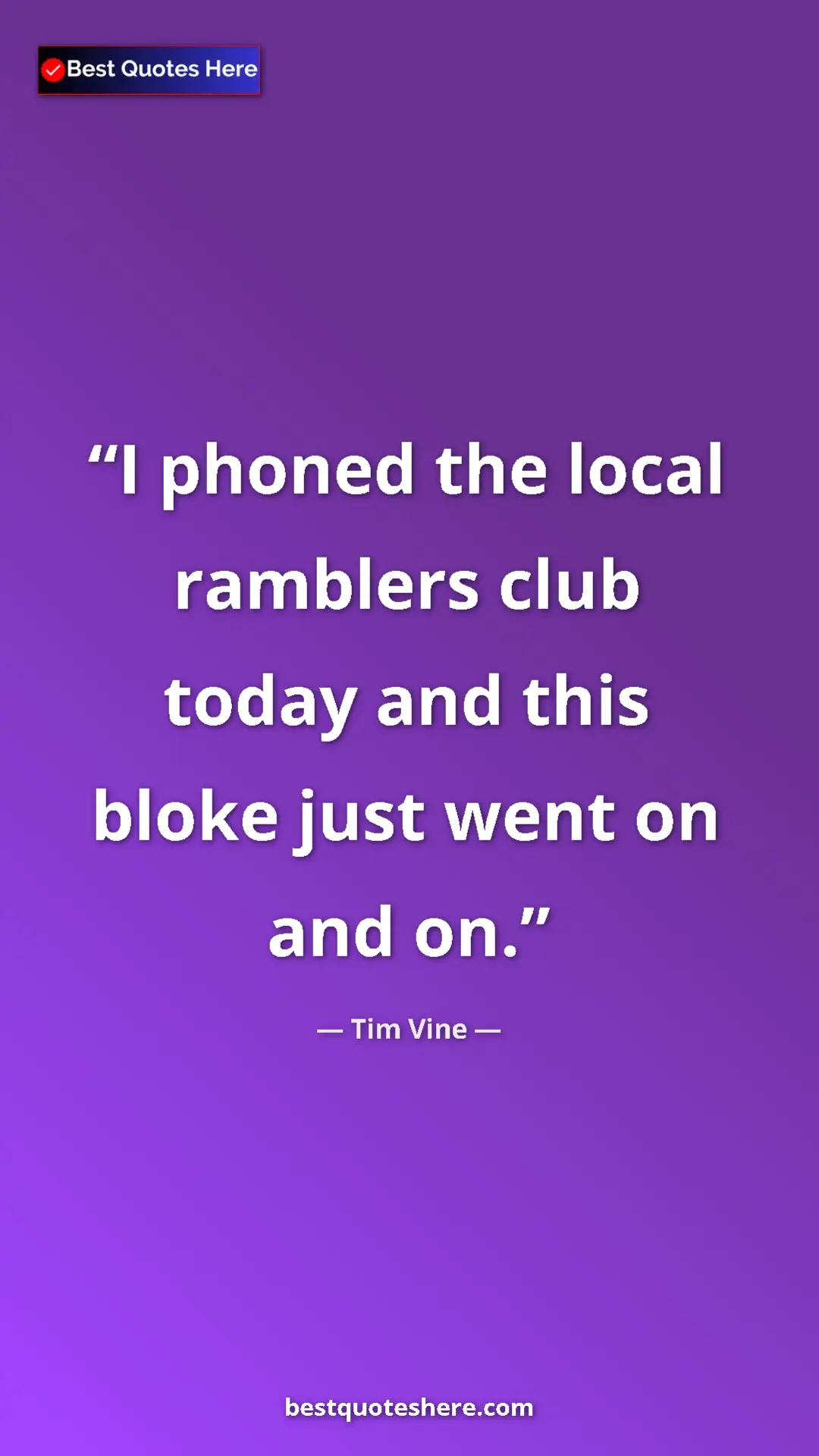 Pinterest quote poster by Tim Vine: "I phoned the local ramblers club today and this bloke just..."