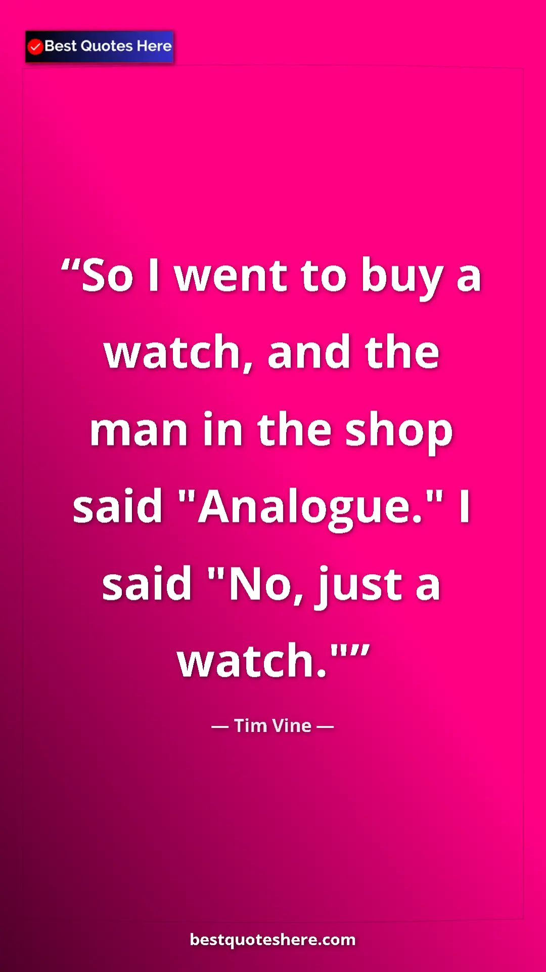 Pinterest quote poster by Tim Vine: "So I went to buy a watch, and the man in the shop said..."