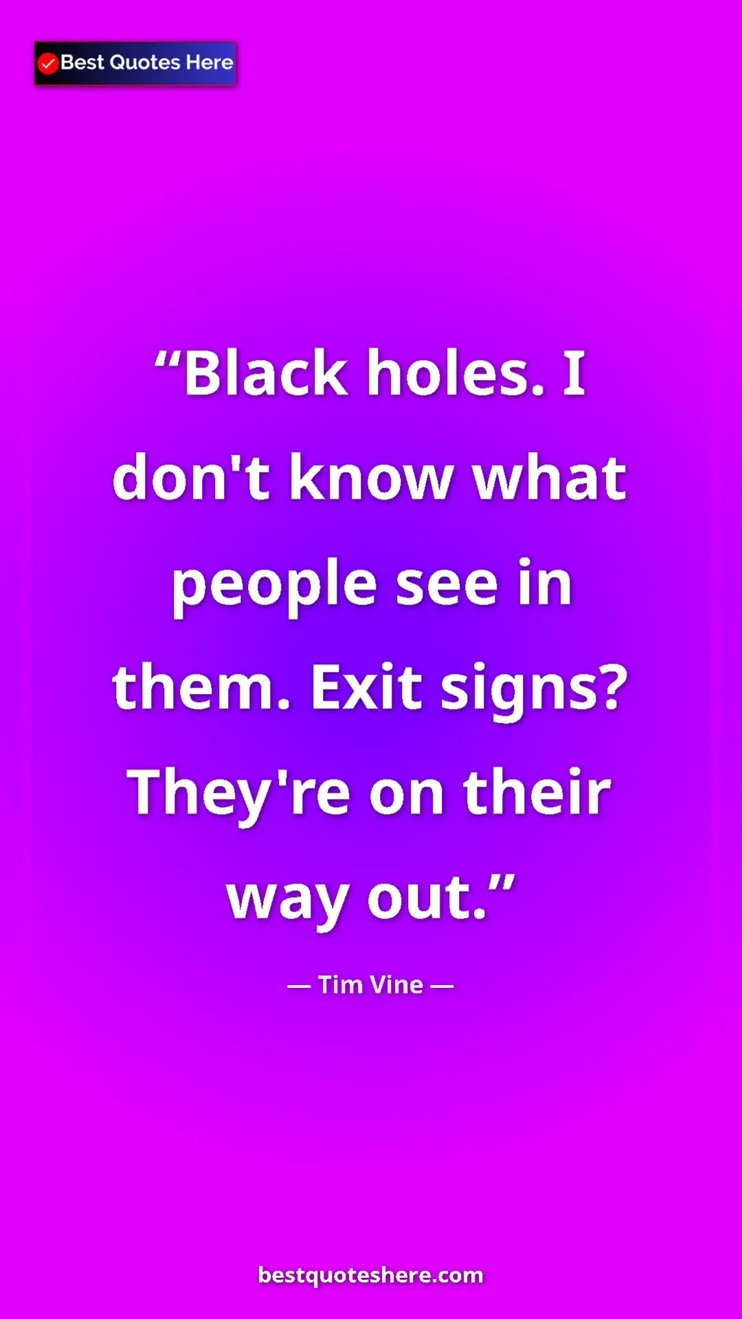 Pinterest quote poster by Tim Vine: "Black holes. I don't know what people see in them. Exit..."