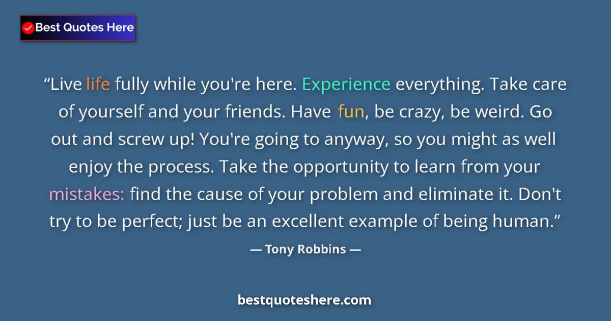 Quote by Tony Robbins: Live life fully while you're here. Experience everything. Take care of yourself and your friends. Ha...