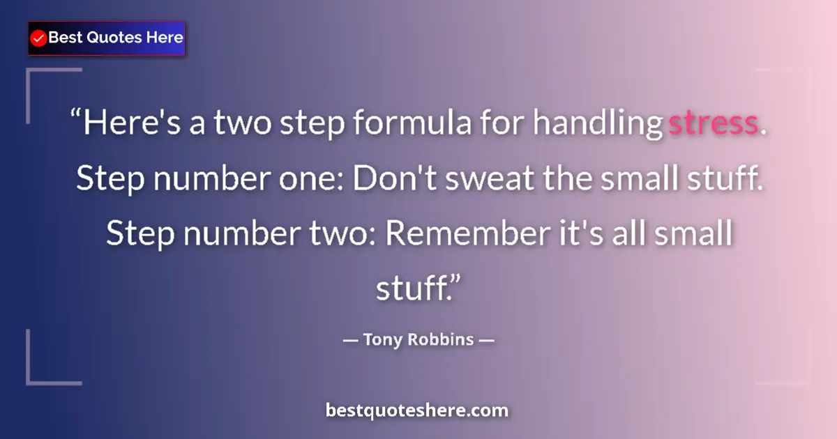 Quote by Tony Robbins: Here's a two step formula for handling stress. Step number one: Don't sweat the small stuff. Step nu...