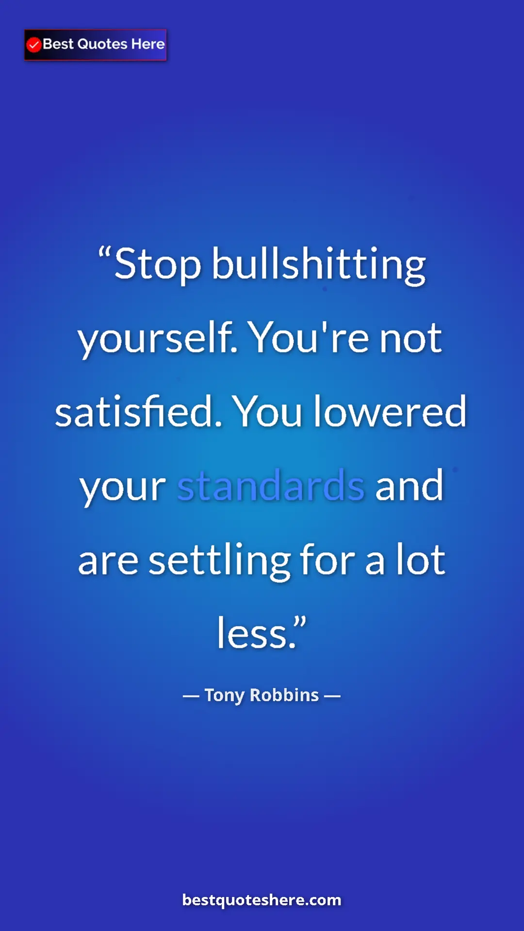 Pinterest quote poster by Tony Robbins: "Stop bullshitting yourself. You're not satisfied. You lowere"