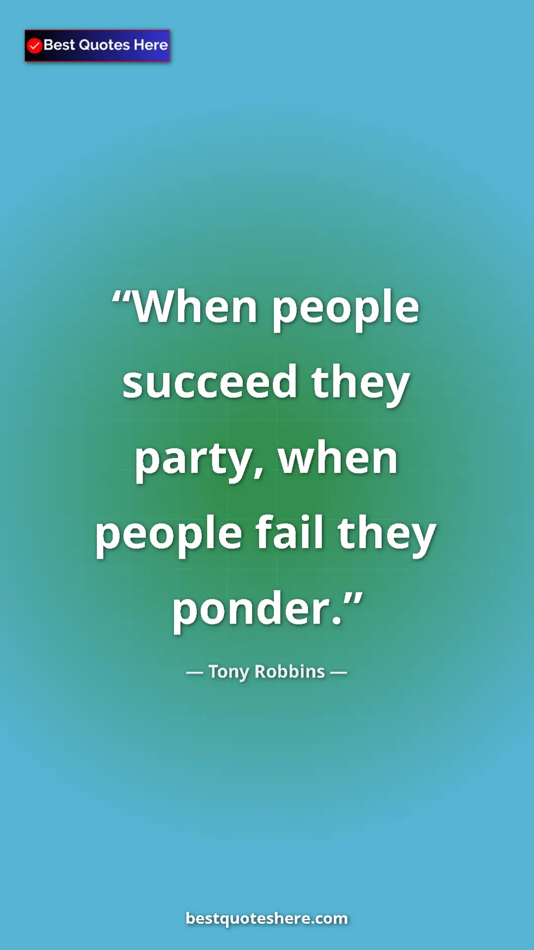 Pinterest quote poster by Tony Robbins: "When people succeed they party, when people fail they..."