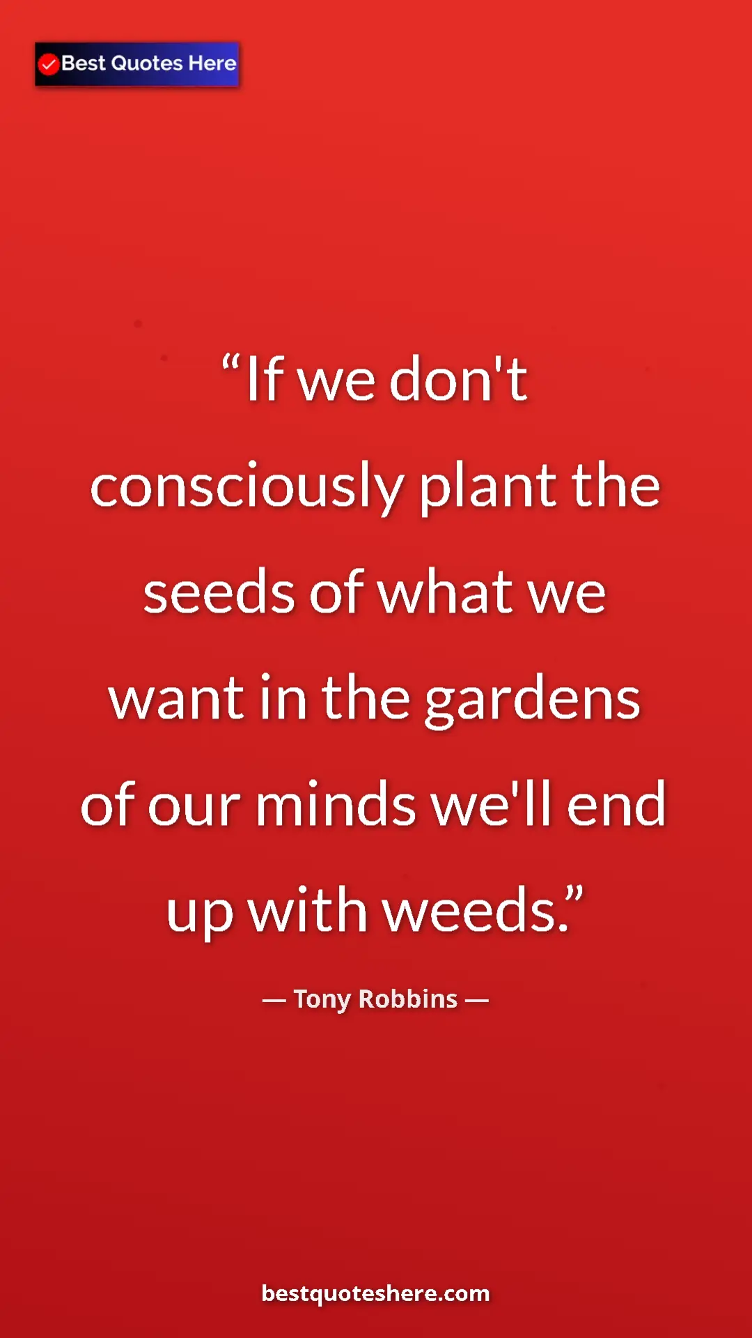 Tony Robbins Quote Card: "If we don't consciously plant the seeds of what we want in..." Pinterest quote poster by Tony Robbins: "If we don't consciously plant the seeds of what we want in..."