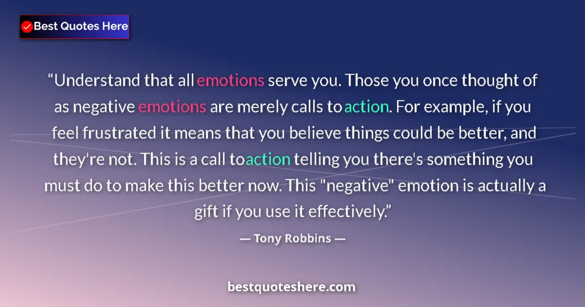 Quote by Tony Robbins: Understand that all emotions serve you. Those you once thought of as negative emotions are merely ca...