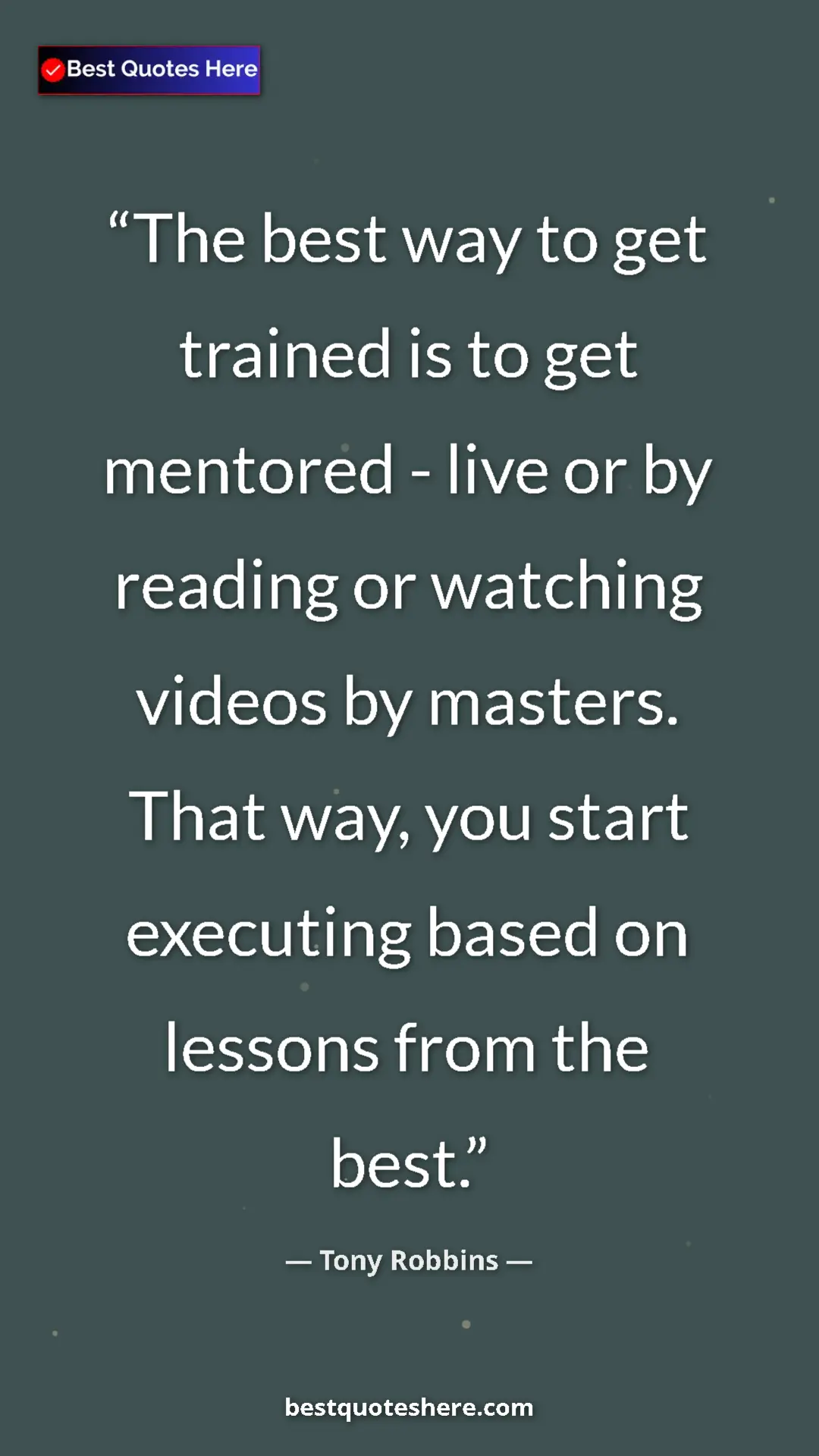Pinterest quote poster by Tony Robbins: "The best way to get trained is to get mentored - live or by..."