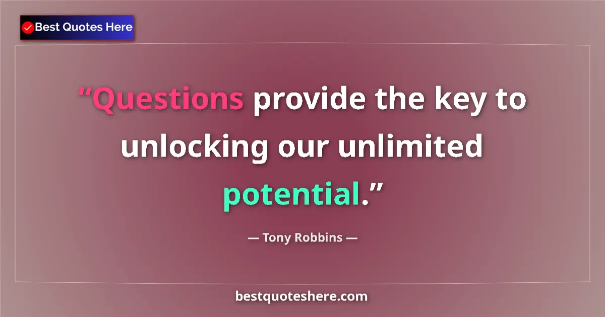 Quote by Tony Robbins: Questions provide the key to unlocking our unlimited potential....