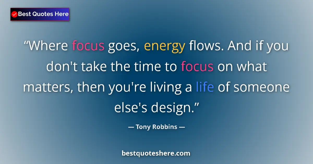Quote by Tony Robbins: Where focus goes, energy flows. And if you don't take the time to focus on what matters, then you're...