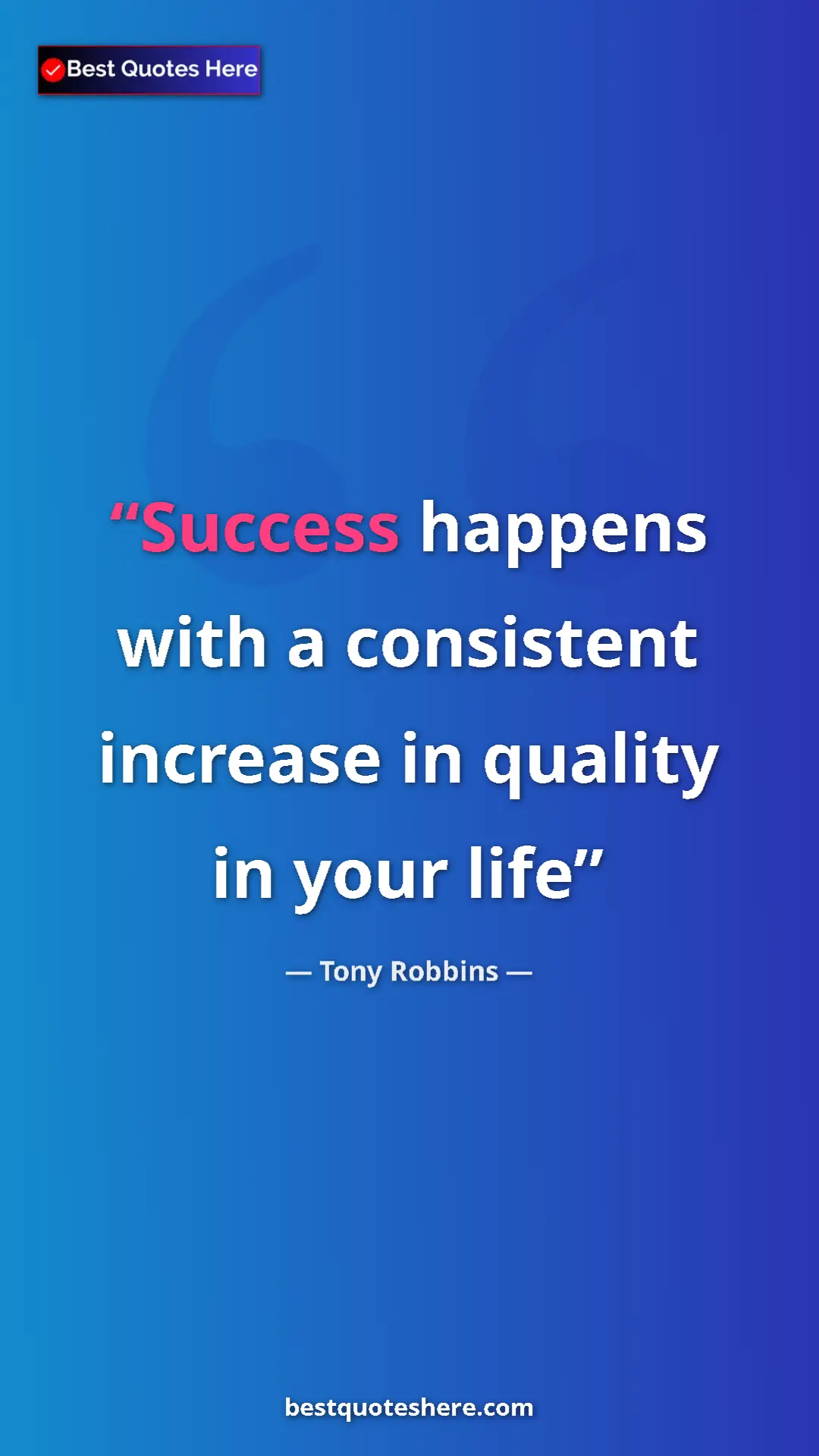 Pinterest quote poster by Tony Robbins: "Success happens with a consistent increase in quality in..."
