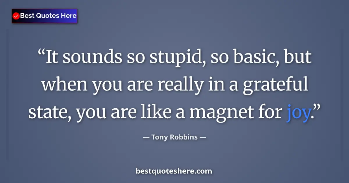 Quote by Tony Robbins: It sounds so stupid, so basic, but when you are re