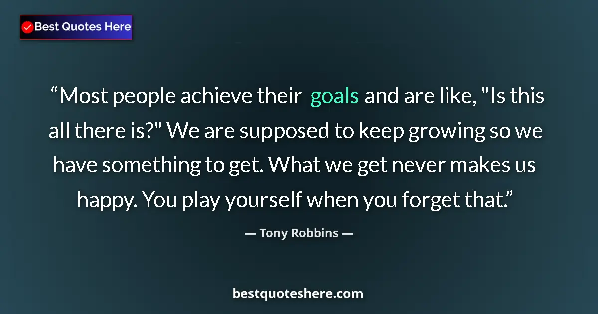 Tony Robbins quote: "Most people achieve their goals and are like, "Is this all..."