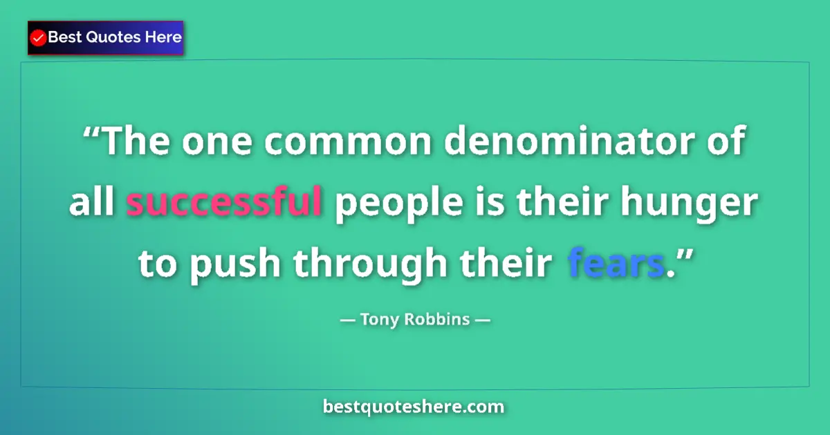 Quote by Tony Robbins: The one common denominator of all successful people is their hunger to push through their fears....