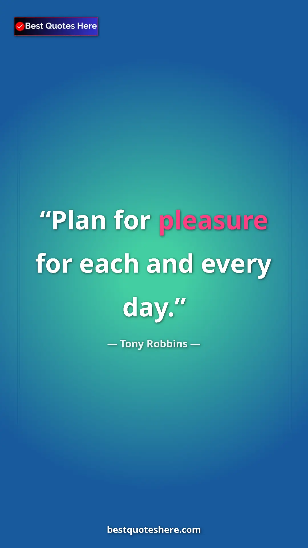 Pinterest quote poster by Tony Robbins: "Plan for pleasure for each and every day."