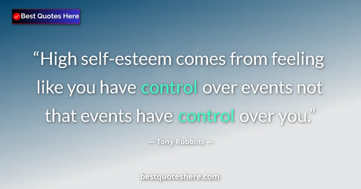 Image for the quote by Tony Robbins: High self-esteem comes from feeling like you have control over events not that events have control o...