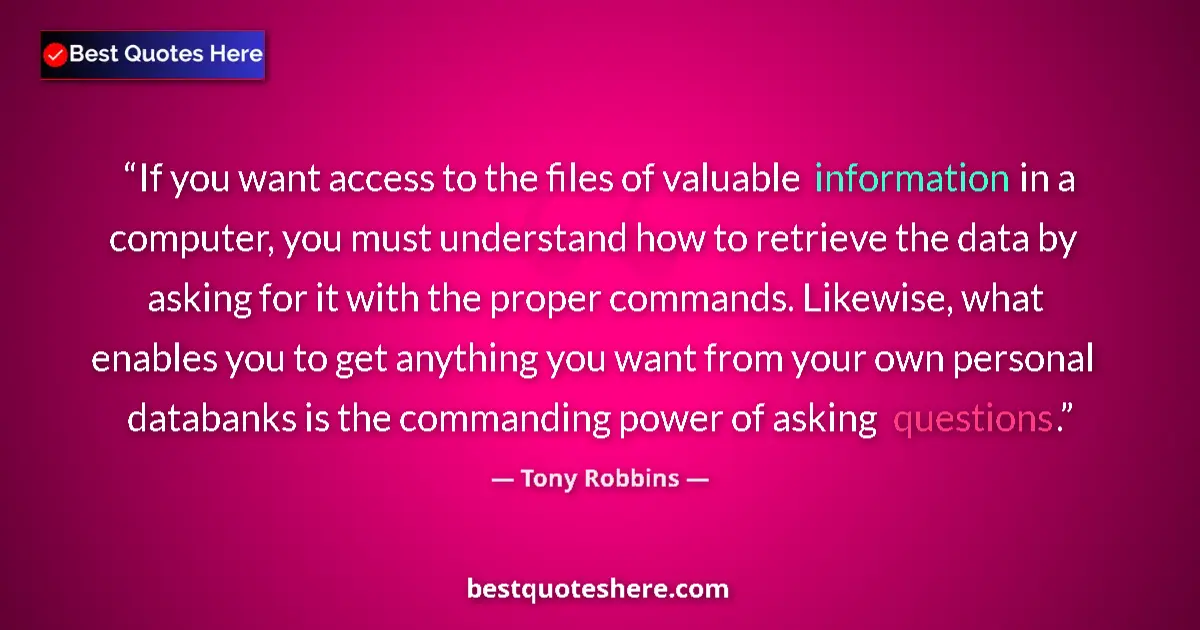 Quote by Tony Robbins: If you want access to the files of valuable information in a computer, you must understand how to re...
