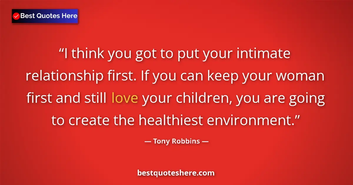 Quote by Tony Robbins: I think you got to put your intimate relationship