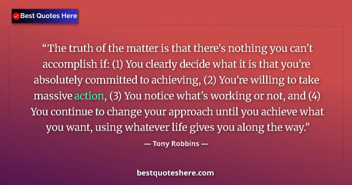 Quote by Tony Robbins: The truth of the matter is that there's nothing you can't accomplish if: (1) You clearly decide what...