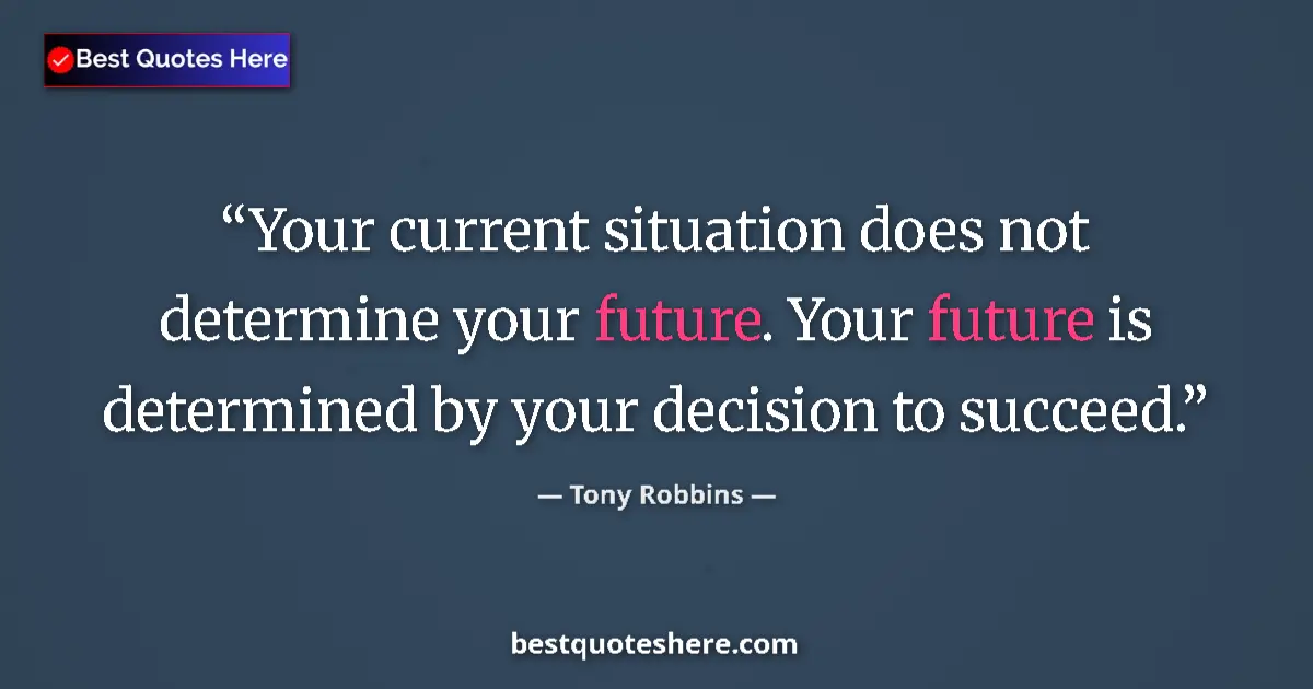 Image for the quote by Tony Robbins: Your current situation does not determine your future. Your future is determined by your decision to...