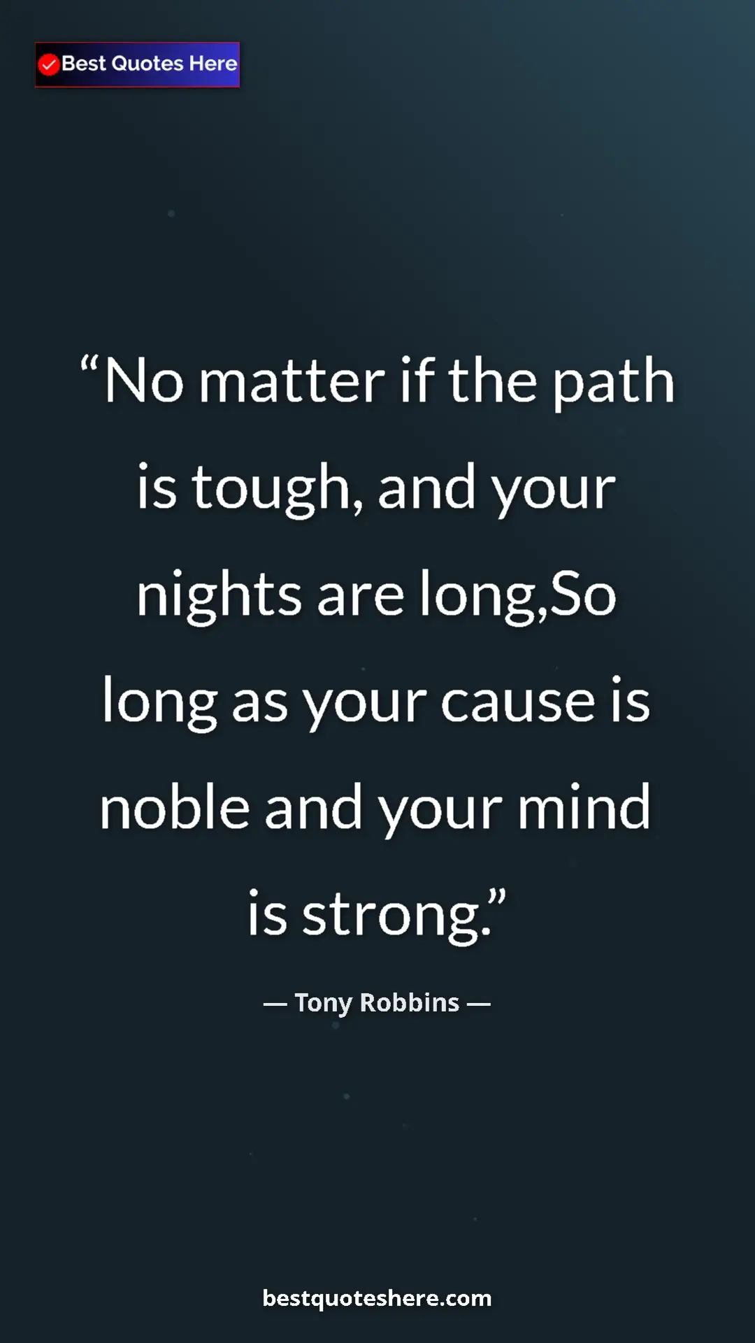 Pinterest quote poster by Tony Robbins: "No matter if the path is tough, and your nights are long,So..."