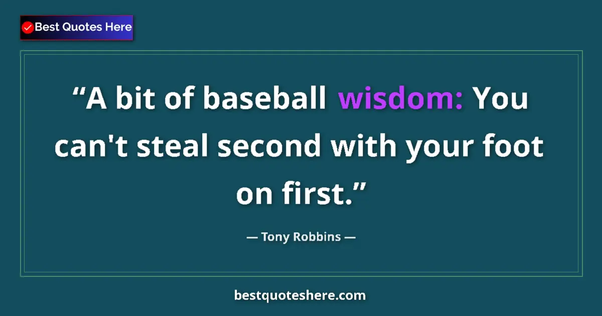 Quote by Tony Robbins: A bit of baseball wisdom: You can't steal second w