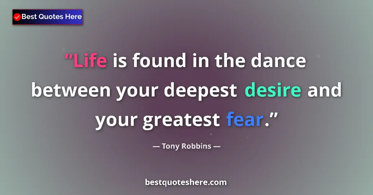 Tony Robbins quote: "Life is found in the dance between your deepest desire and..."