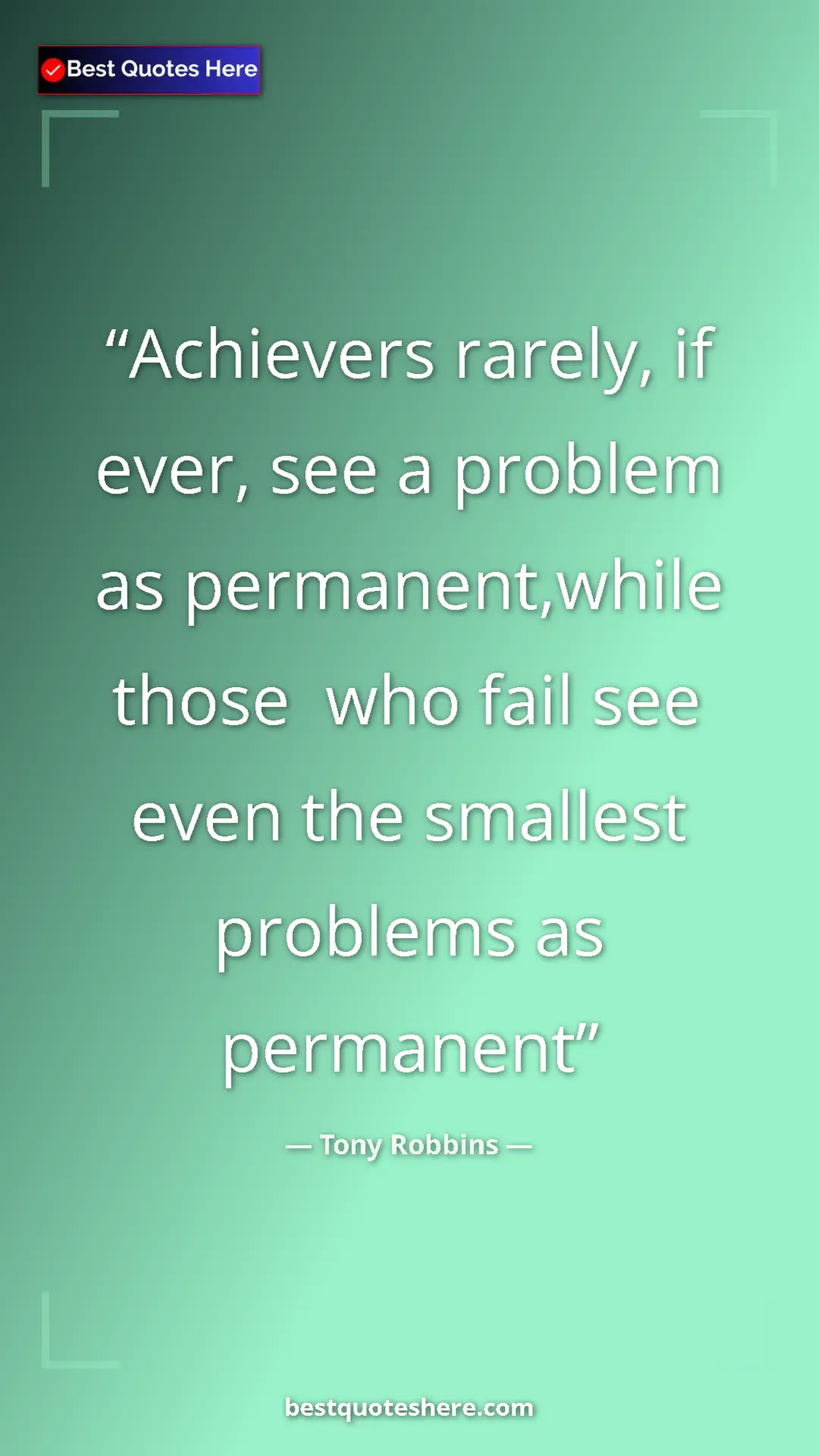 Pinterest quote poster by Tony Robbins: "Achievers rarely, if ever, see a problem as permanent,while..."