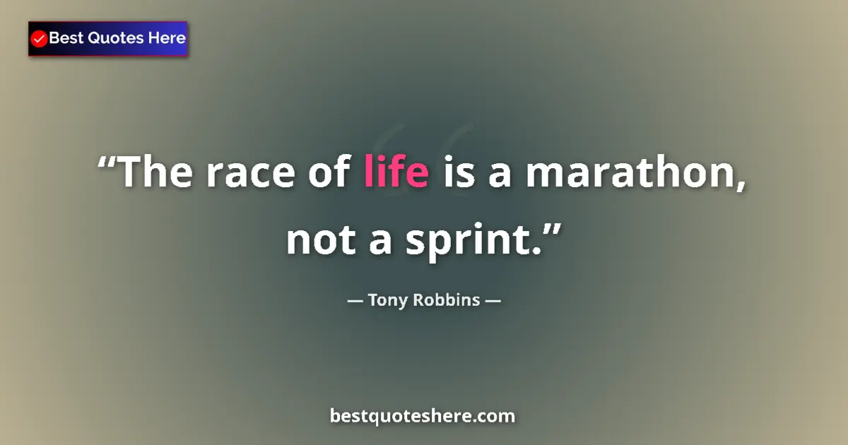 Quote by Tony Robbins: The race of life is a marathon, not a sprint.