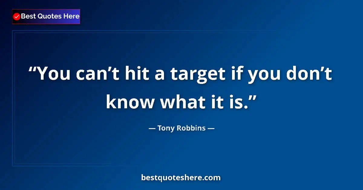 Image for the quote by Tony Robbins: You can’t hit a target if you don’t know what it is....