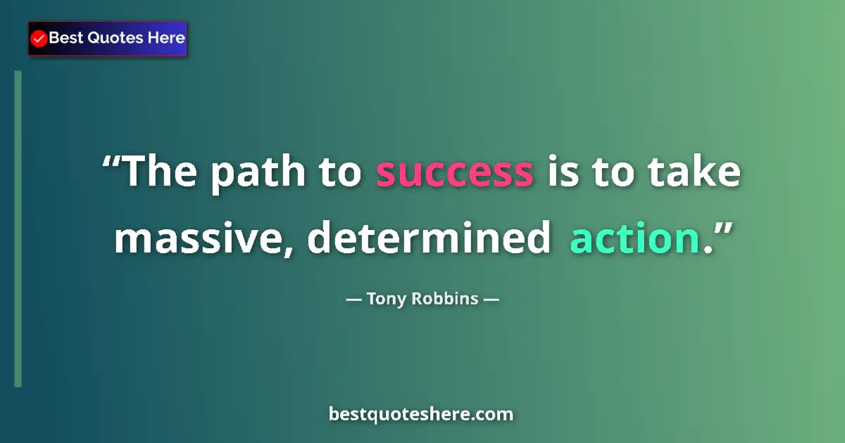 Quote by Tony Robbins: The path to success is to take massive, determined action....