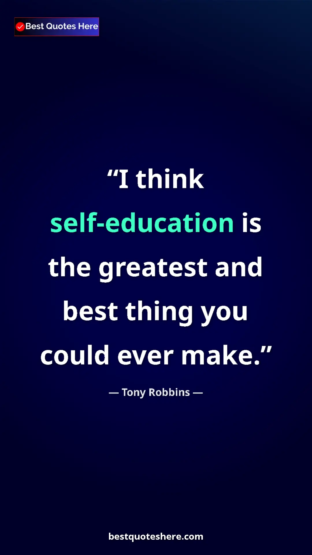 Tony Robbins Quote Card: "I think self-education is the greatest and best thing you..." Pinterest quote poster by Tony Robbins: "I think self-education is the greatest and best thing you..."