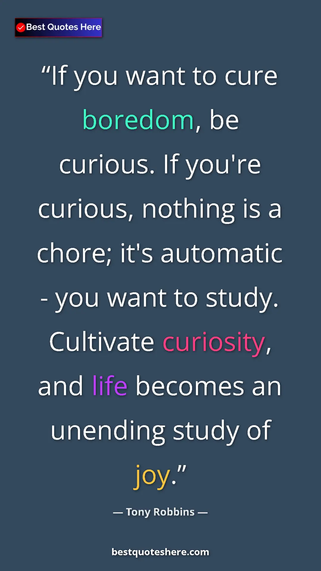 Pinterest quote poster by Tony Robbins: "If you want to cure boredom, be curious. If you're curious,..."
