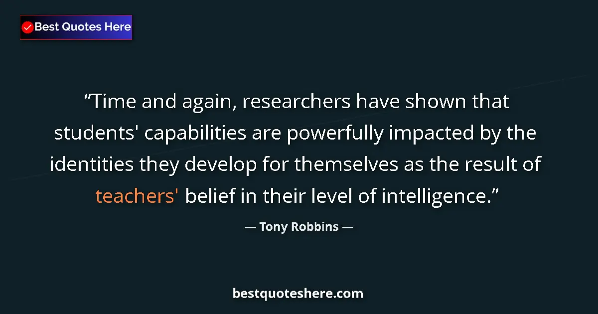 Quote by Tony Robbins: Time and again, researchers have shown that students' capabilities are powerfully impacted by the id...