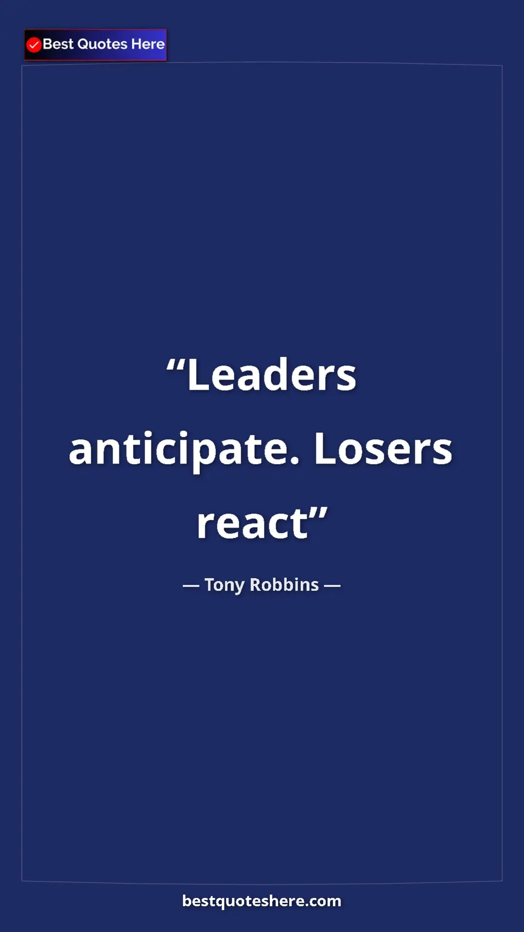 Pinterest quote poster by Tony Robbins: "Leaders anticipate. Losers react"