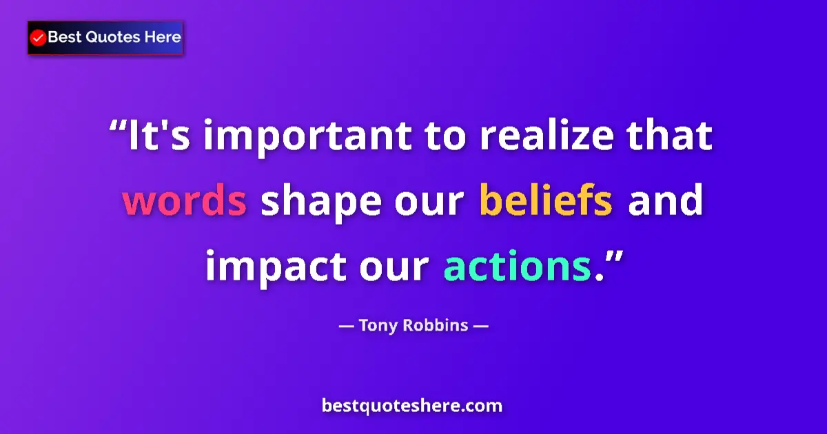 Quote by Tony Robbins: It's important to realize that words shape our beliefs and impact our actions....