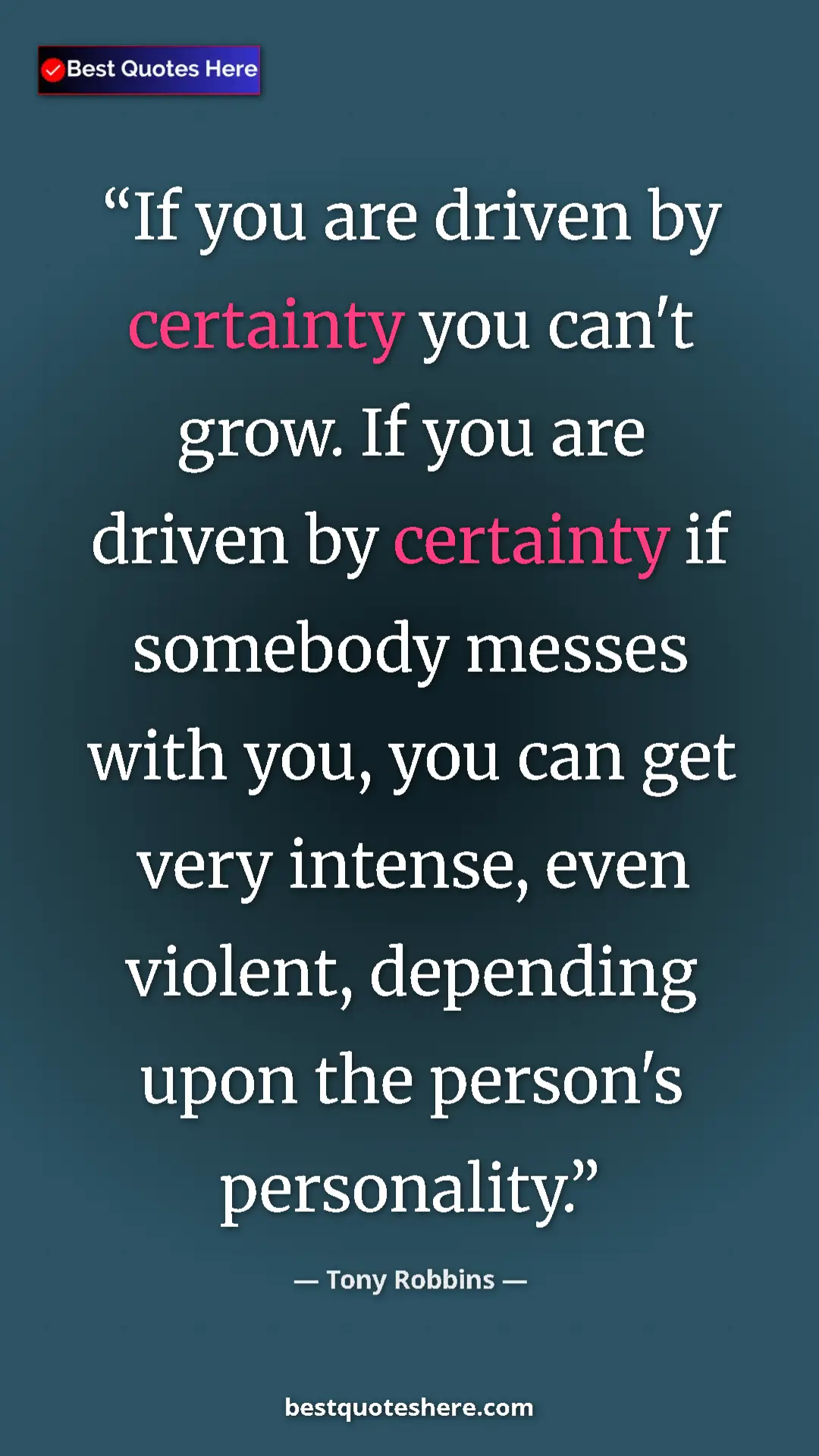 Pinterest quote poster by Tony Robbins: "If you are driven by certainty you can't grow. If you are..."