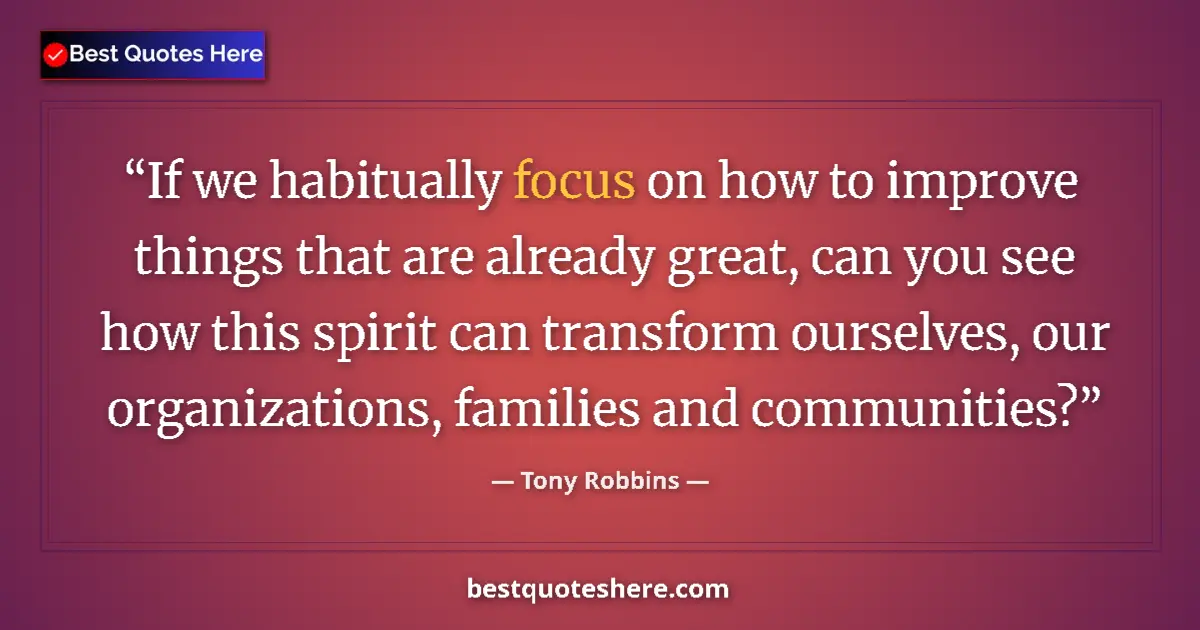 Quote by Tony Robbins: If we habitually focus on how to improve things th