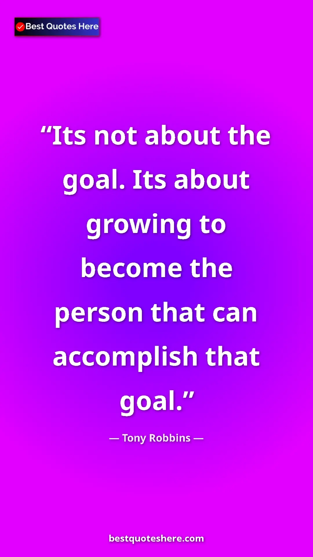 Pinterest quote poster by Tony Robbins: "Its not about the goal. Its about growing to become the..."