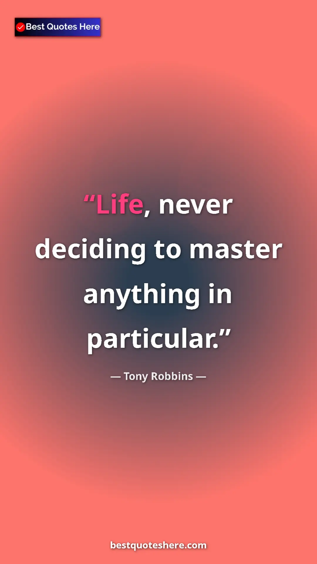 Pinterest quote poster by Tony Robbins: "Life, never deciding to master anything in particular."