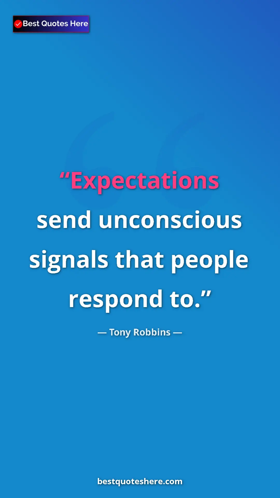 Tony Robbins Quote Card: "Expectations send unconscious signals that people respond to" Pinterest quote poster by Tony Robbins: "Expectations send unconscious signals that people respond to"