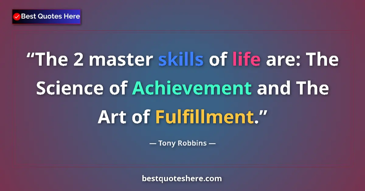 Quote by Tony Robbins: The 2 master skills of life are: The Science of Achievement and The Art of Fulfillment....