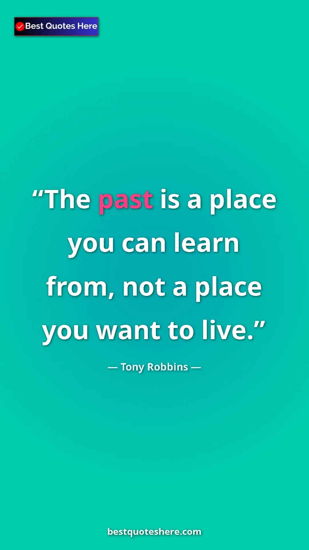 Pinterest quote poster by Tony Robbins: "The past is a place you can learn from, not a place you..."