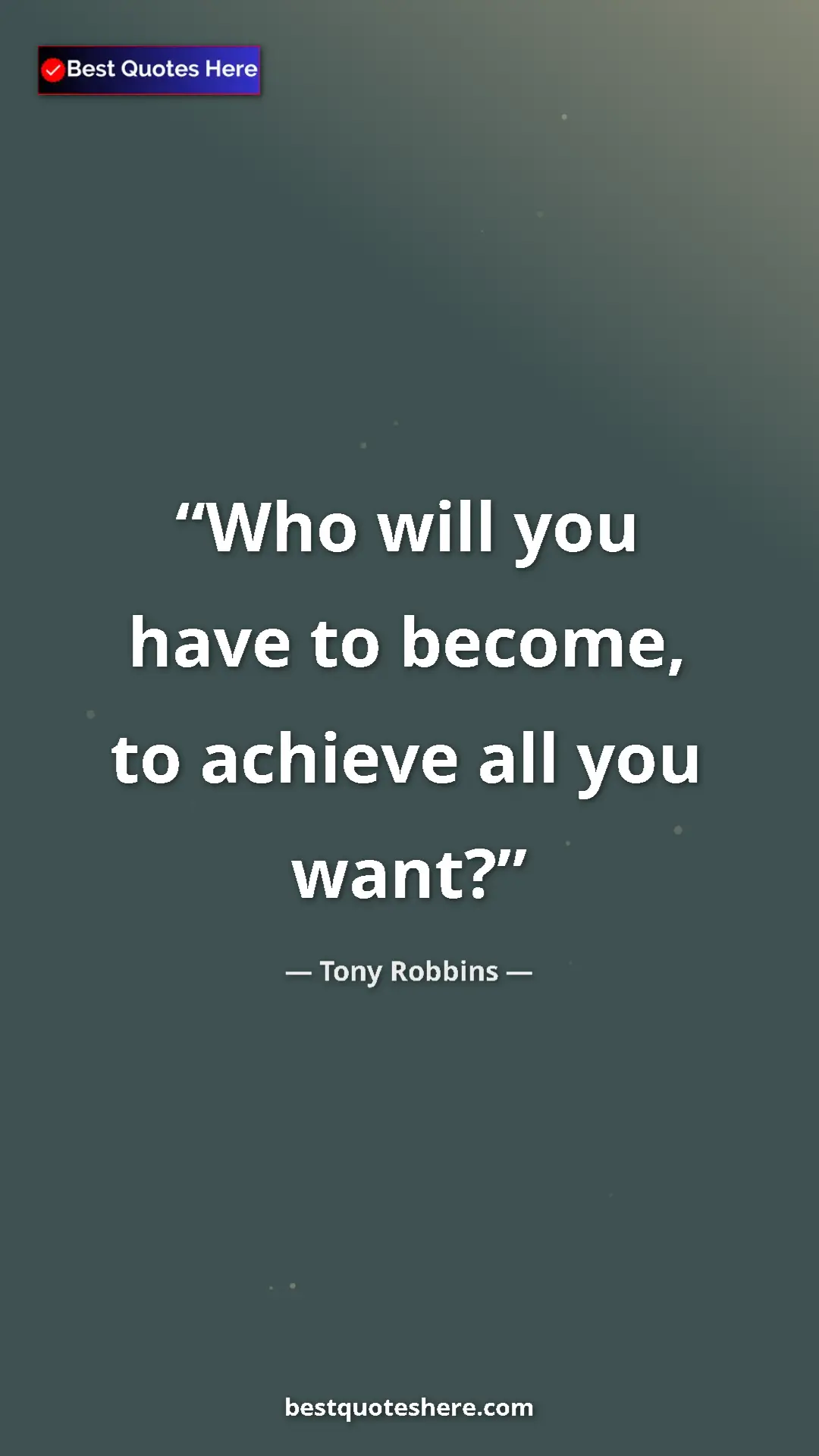 Pinterest quote poster by Tony Robbins: "Who will you have to become, to achieve all you want?"