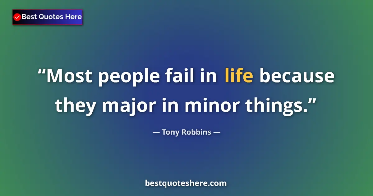 Quote by Tony Robbins: Most people fail in life because they major in minor things....