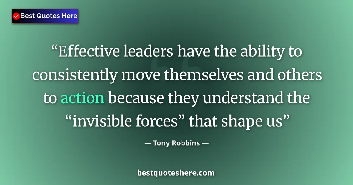Quote by Tony Robbins: Effective leaders have the ability to consistently move themselves and others to action because they...