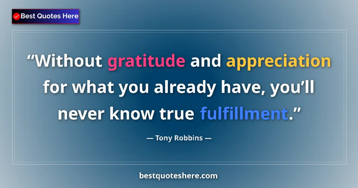 Quote by Tony Robbins: Without gratitude and appreciation for what you al